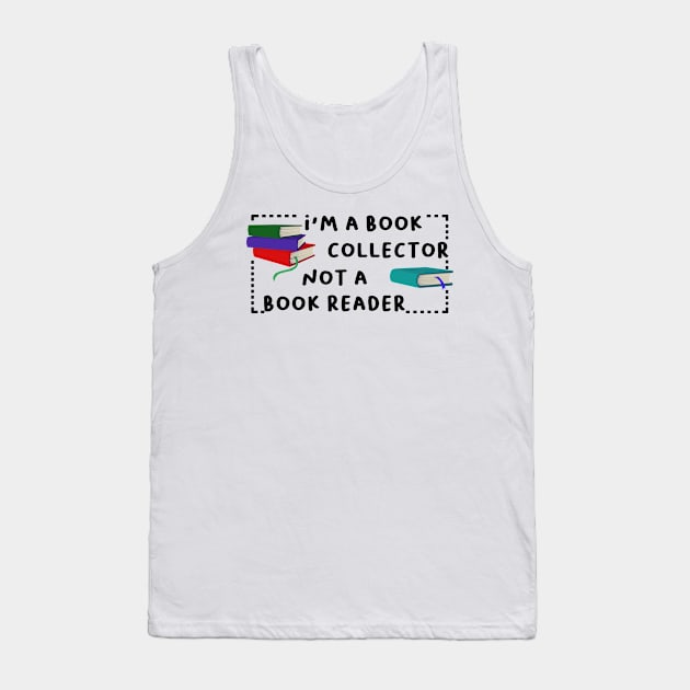 i'm a book collector not a book reader Tank Top by Karl_The_Faun